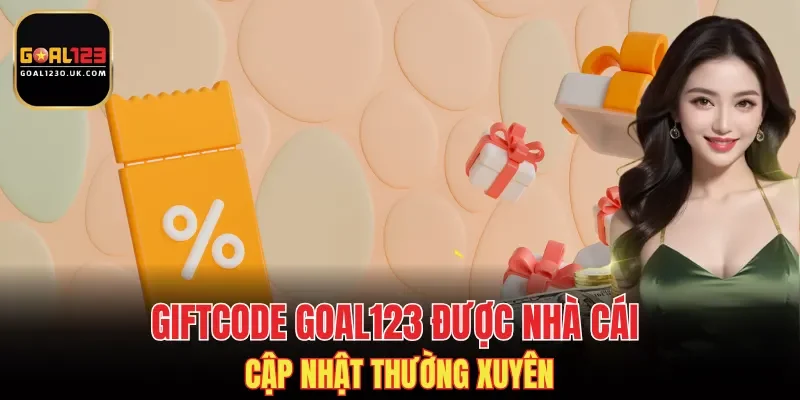 Giftcode GOAL123 được nhà cái cập nhật thường xuyên